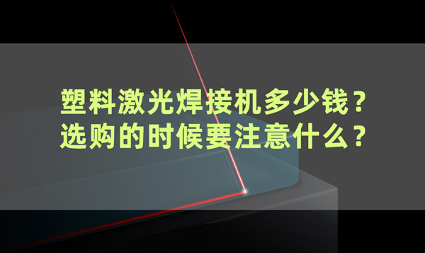 塑料激光焊接機(jī)多少錢(qián)？ 選購(gòu)的時(shí)候要注意什么？(圖1)