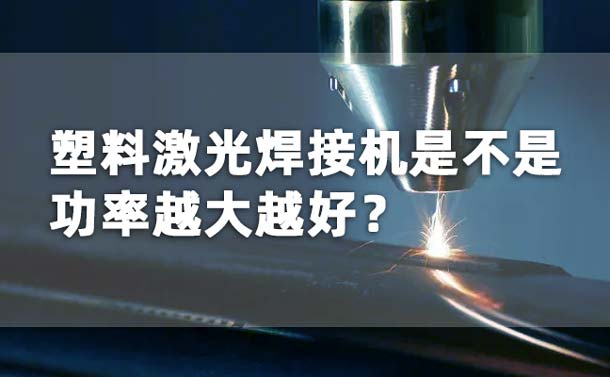 塑料激光焊接機(jī)功率是不是越大越好？(圖1)