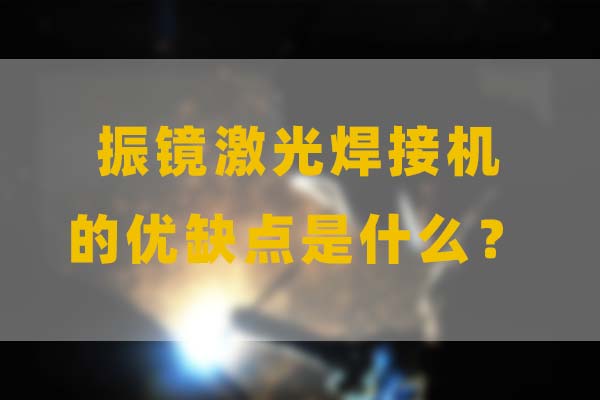 為什么要選擇振鏡激光焊接，他的優(yōu)缺點(diǎn)是什么？(圖1)